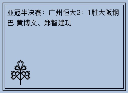亚冠半决赛：广州恒大2：1胜大阪钢巴 黄博文、郑智建功